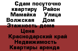 Сдам посуточно квартиру › Район ­ Мамайка  › Улица ­ Волжская  › Дом ­ 34 › Этажность дома ­ 12 › Цена ­ 1 500 - Краснодарский край Недвижимость » Квартиры аренда   
